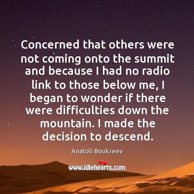 Concerned that others were not coming onto the summit and because Anatoli Boukreev Picture Quote
