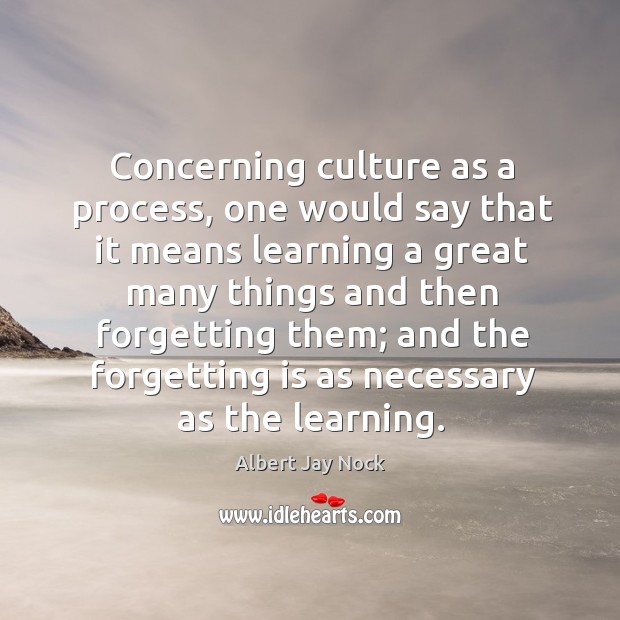 Concerning culture as a process, one would say that it means learning a great many Image