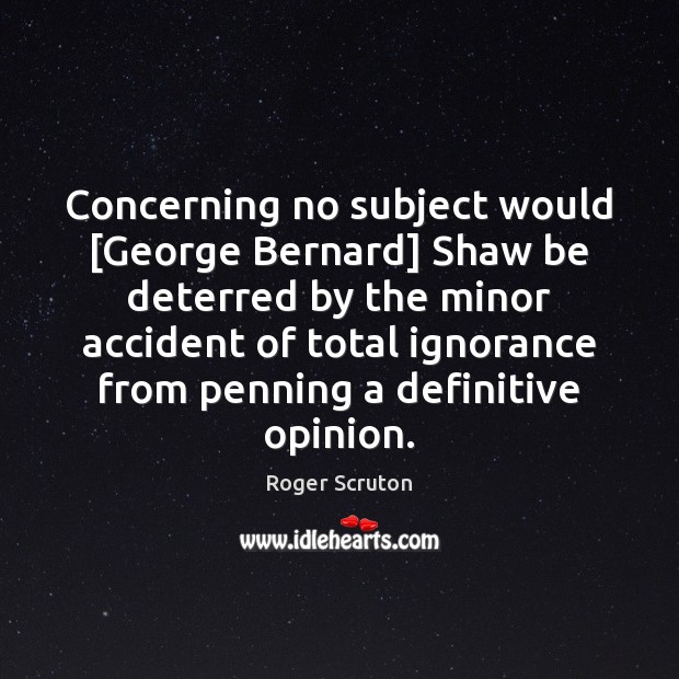 Concerning no subject would [George Bernard] Shaw be deterred by the minor Image