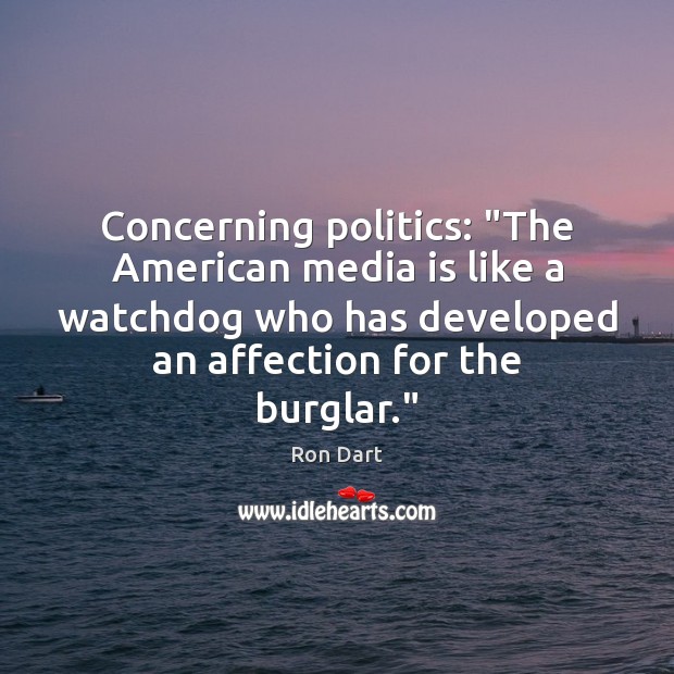 Concerning politics: “The American media is like a watchdog who has developed Image