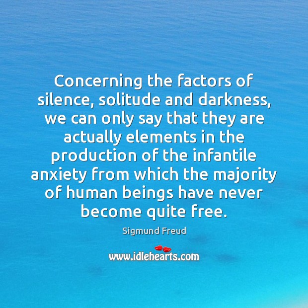 Concerning the factors of silence, solitude and darkness, we can only say Image
