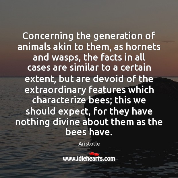 Concerning the generation of animals akin to them, as hornets and wasps, Aristotle Picture Quote