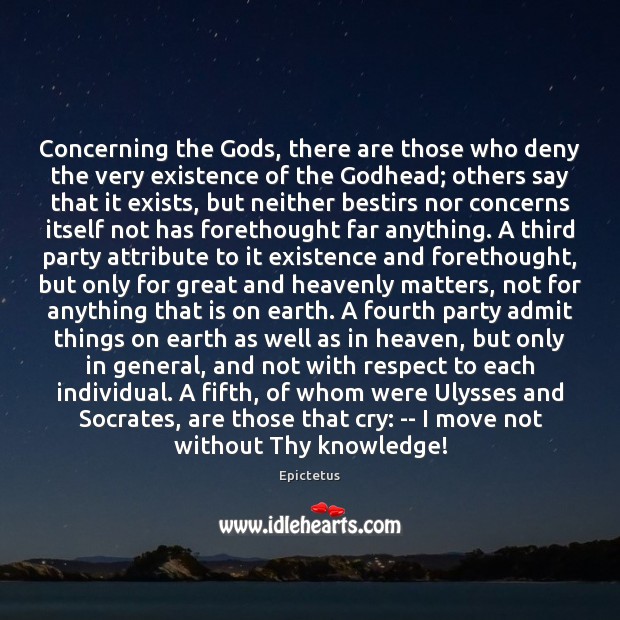 Concerning the Gods, there are those who deny the very existence of 