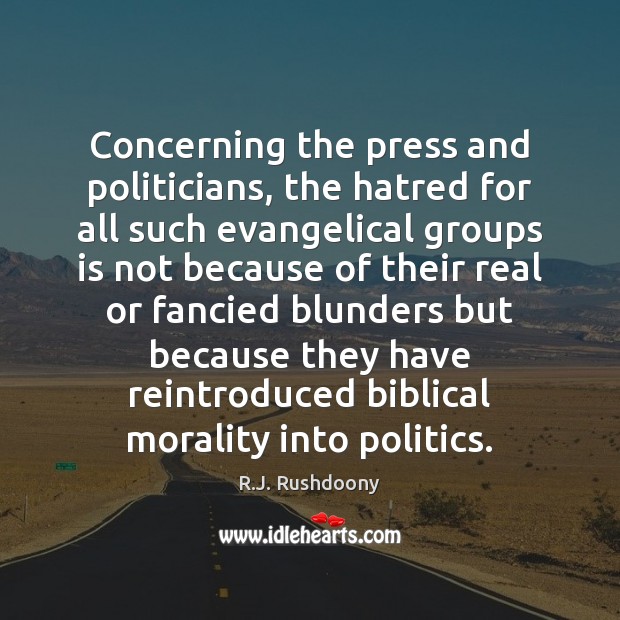 Concerning the press and politicians, the hatred for all such evangelical groups R.J. Rushdoony Picture Quote