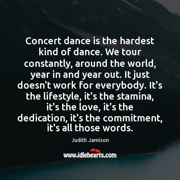 Concert dance is the hardest kind of dance. We tour constantly, around Judith Jamison Picture Quote