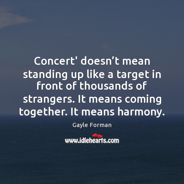Concert’ doesn’t mean standing up like a target in front of Gayle Forman Picture Quote