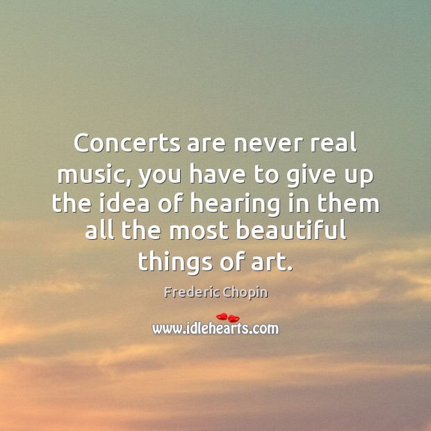 Concerts are never real music, you have to give up the idea Image