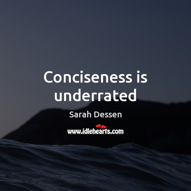 Conciseness is underrated Sarah Dessen Picture Quote