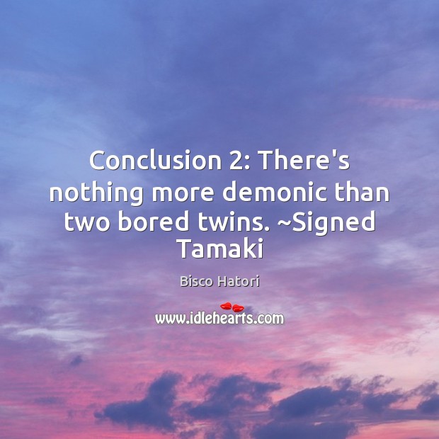 Conclusion 2: There’s nothing more demonic than two bored twins. ~Signed Tamaki Bisco Hatori Picture Quote