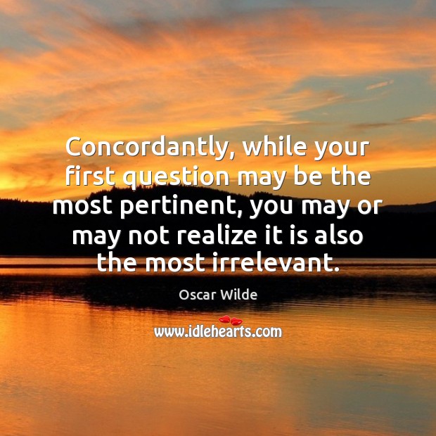 Concordantly, while your first question may be the most pertinent, you may Realize Quotes Image