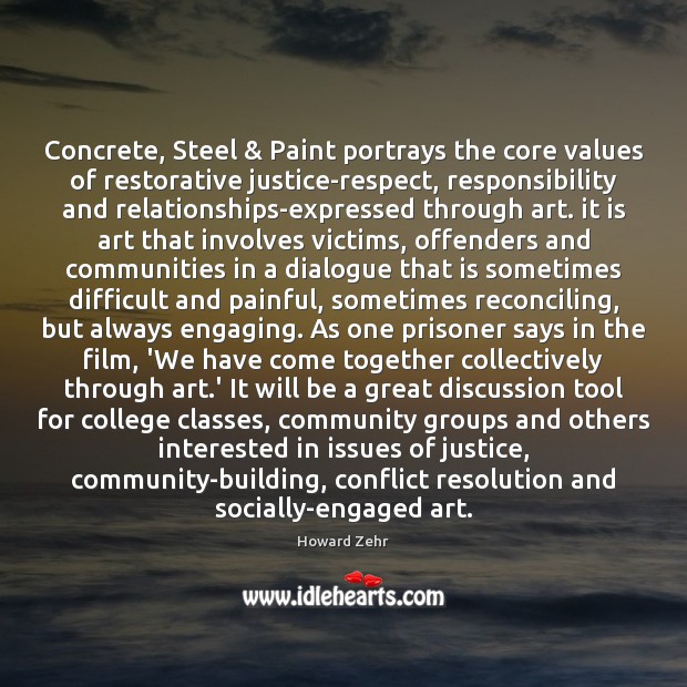 Concrete, Steel & Paint portrays the core values of restorative justice-respect, responsibility and Howard Zehr Picture Quote