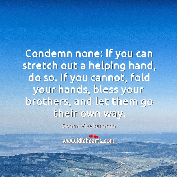 Condemn none: if you can stretch out a helping hand, do so. Swami Vivekananda Picture Quote