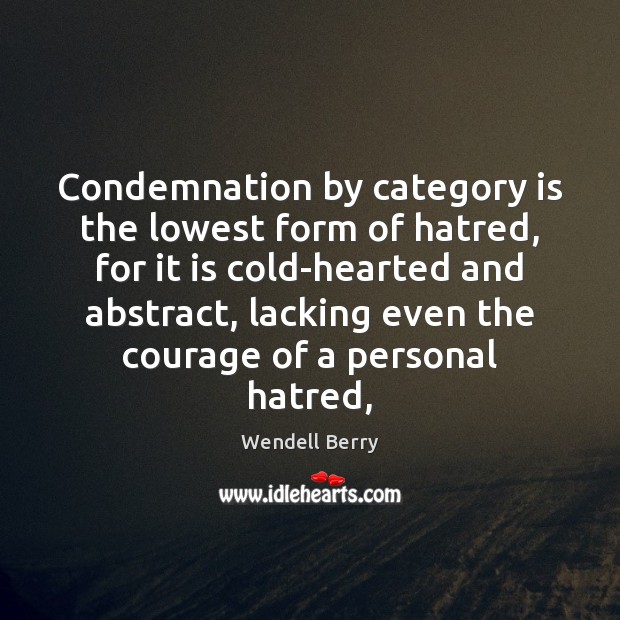 Condemnation by category is the lowest form of hatred, for it is Wendell Berry Picture Quote