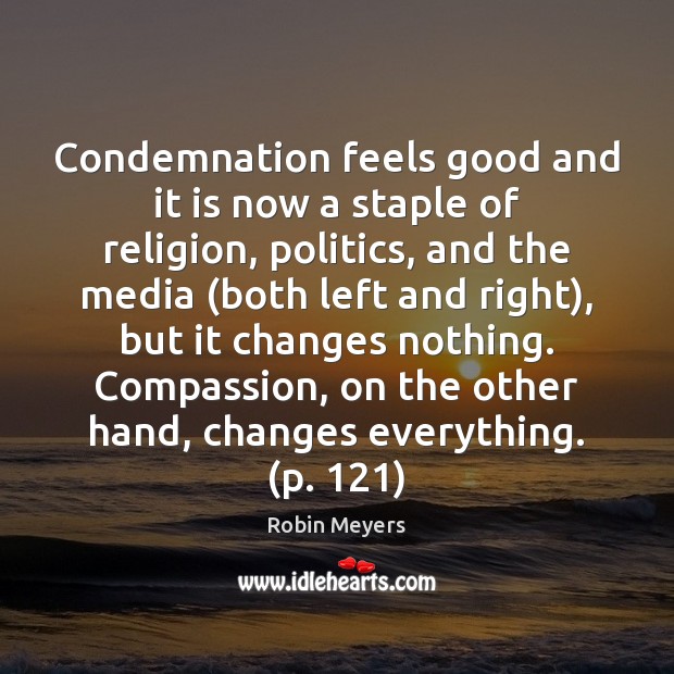 Condemnation feels good and it is now a staple of religion, politics, Robin Meyers Picture Quote