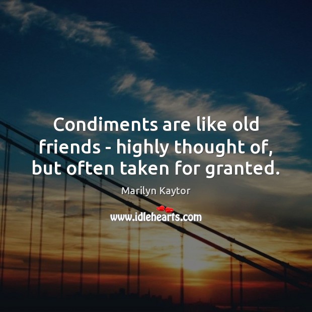 Condiments are like old friends – highly thought of, but often taken for granted. Image