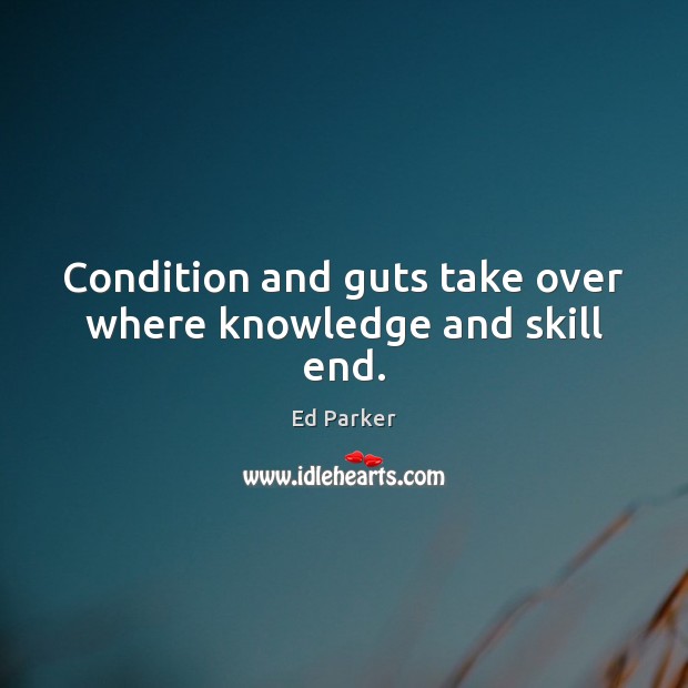 Condition and guts take over where knowledge and skill end. Image
