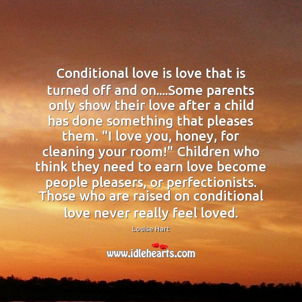 Conditional love is love that is turned off and on….Some parents Image