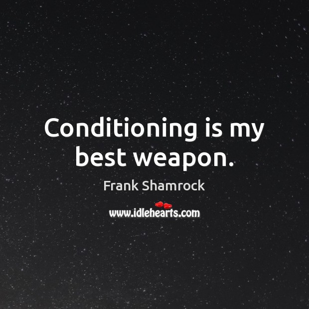 Conditioning is my best weapon. Frank Shamrock Picture Quote