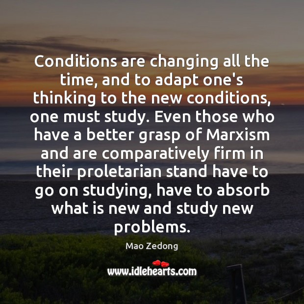 Conditions are changing all the time, and to adapt one’s thinking to Mao Zedong Picture Quote