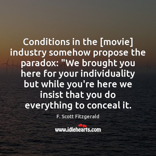 Conditions in the [movie] industry somehow propose the paradox: “We brought you F. Scott Fitzgerald Picture Quote