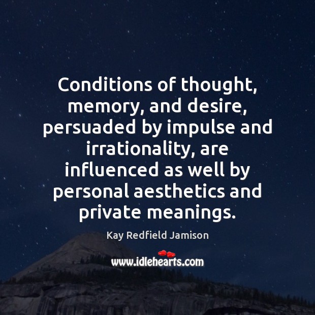 Conditions of thought, memory, and desire, persuaded by impulse and irrationality, are Kay Redfield Jamison Picture Quote
