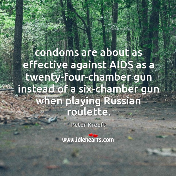 Condoms are about as effective against AIDS as a twenty-four-chamber gun instead Peter Kreeft Picture Quote