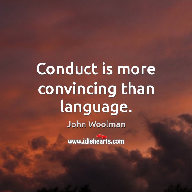 Conduct is more convincing than language. John Woolman Picture Quote