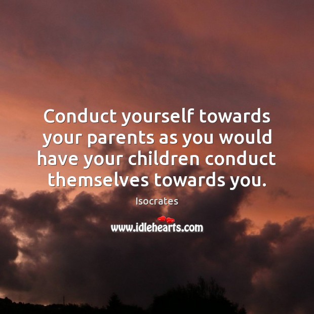 Conduct yourself towards your parents as you would have your children conduct Image
