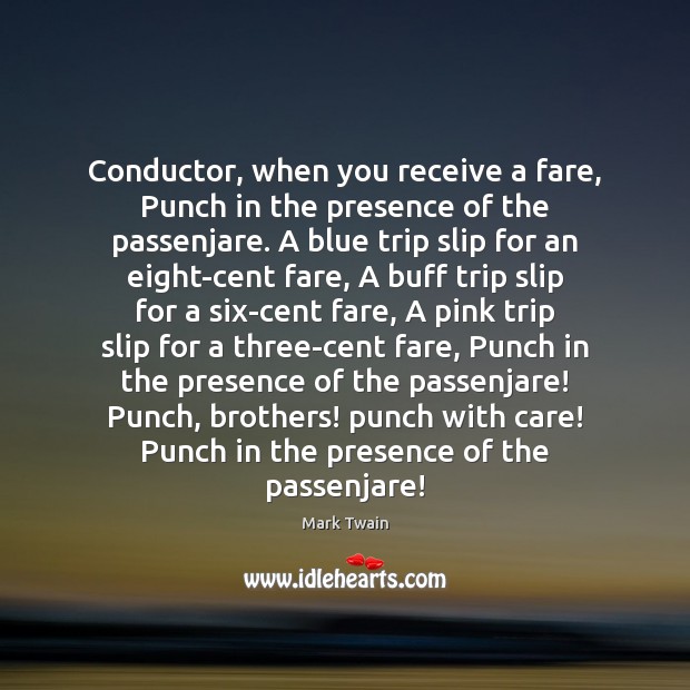 Conductor, when you receive a fare, Punch in the presence of the Mark Twain Picture Quote