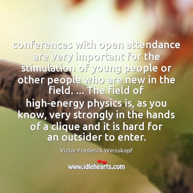 Conferences with open attendance are very important for the stimulation of young Victor Frederick Weisskopf Picture Quote