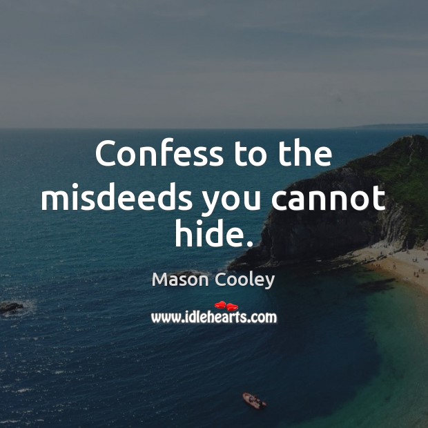 Confess to the misdeeds you cannot hide. Mason Cooley Picture Quote