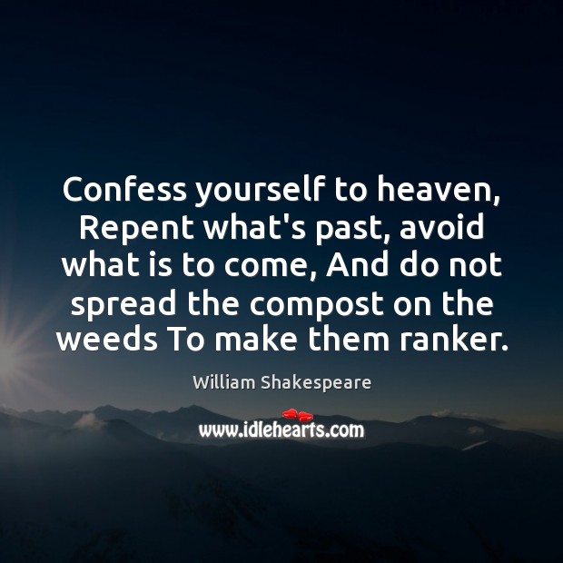 Confess yourself to heaven, Repent what’s past, avoid what is to come, William Shakespeare Picture Quote