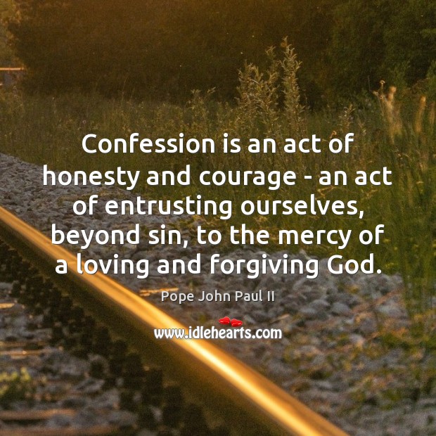 Confession is an act of honesty and courage – an act of Pope John Paul II Picture Quote