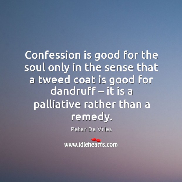 Confession is good for the soul only in the sense that a tweed coat Peter De Vries Picture Quote