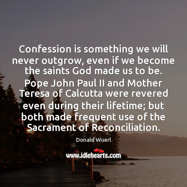 Confession is something we will never outgrow, even if we become the Donald Wuerl Picture Quote