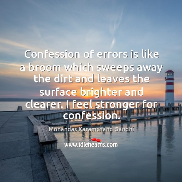 Confession of errors is like a broom which sweeps away the dirt and leaves Mohandas Karamchand Gandhi Picture Quote