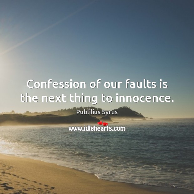 Confession of our faults is the next thing to innocence. Image