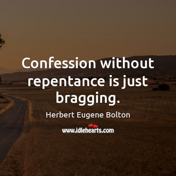 Confession without repentance is just bragging. Image
