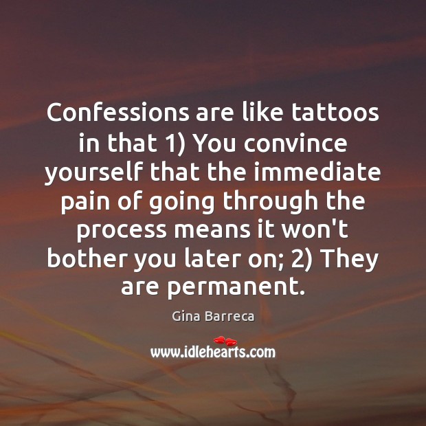 Confessions are like tattoos in that 1) You convince yourself that the immediate Gina Barreca Picture Quote
