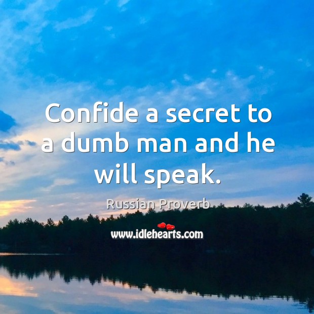 Confide a secret to a dumb man and he will speak. Russian Proverbs Image
