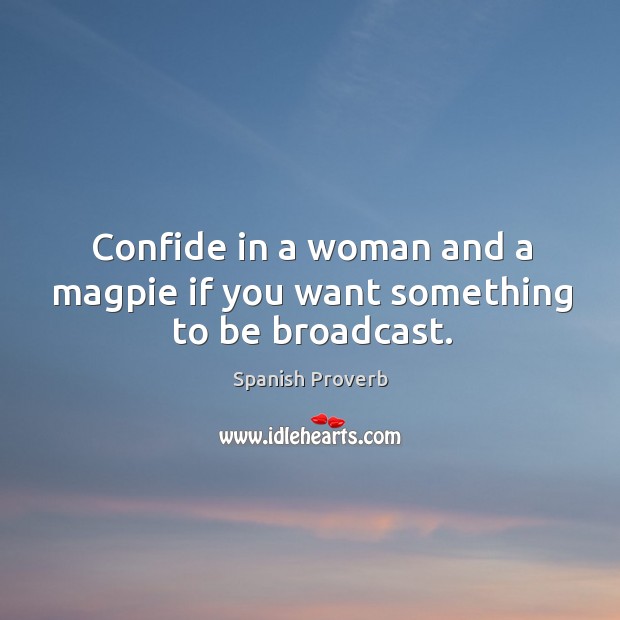 Confide in a woman and a magpie if you want something to be broadcast. Spanish Proverbs Image