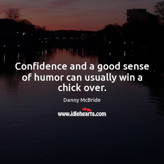 Confidence and a good sense of humor can usually win a chick over. Confidence Quotes Image