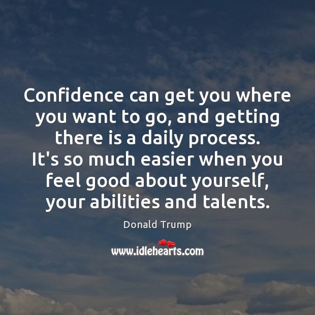 Confidence can get you where you want to go, and getting there Donald Trump Picture Quote