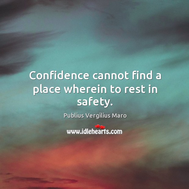Confidence cannot find a place wherein to rest in safety. Publius Vergilius Maro Picture Quote