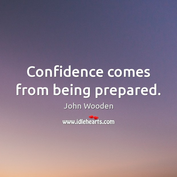 Confidence comes from being prepared. John Wooden Picture Quote