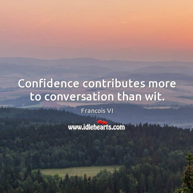 Confidence contributes more to conversation than wit. Duc De La Rochefoucauld Picture Quote