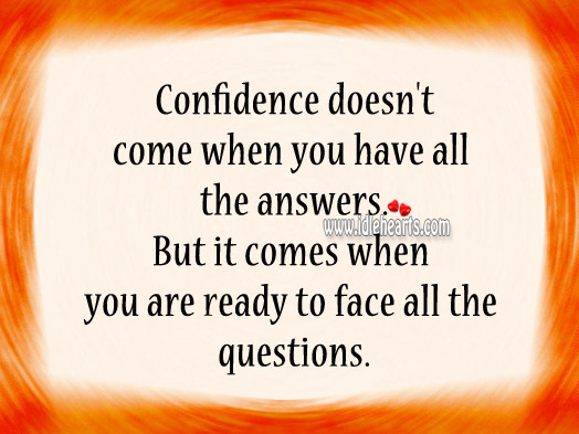 Confidence doesn’t come when you have all the answers. Image