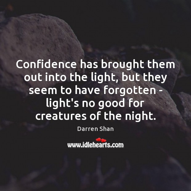 Confidence has brought them out into the light, but they seem to Image