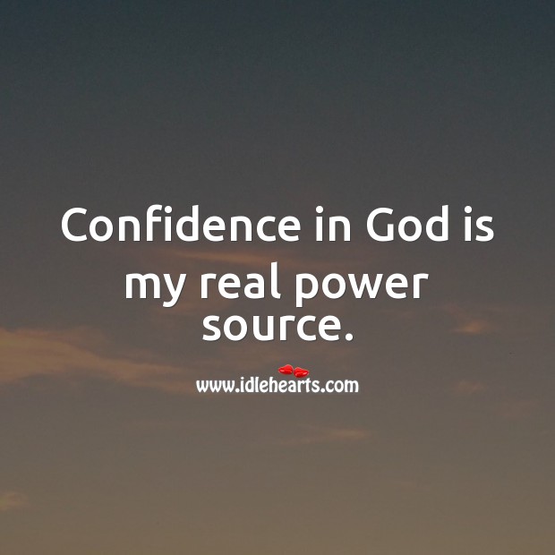 Confidence in God is my real power source. Confidence Quotes Image