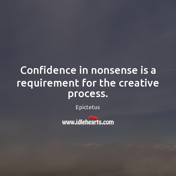 Confidence in nonsense is a requirement for the creative process. Epictetus Picture Quote